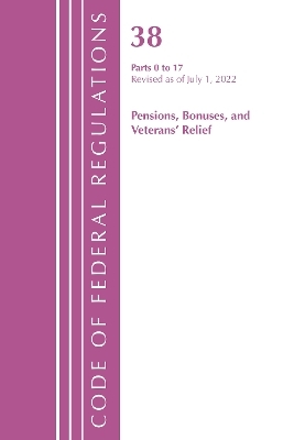 Code of Federal Regulations, TITLE 38 PENSIONS BONUSES 0-17, Revised as of July 1, 2022 -  Office of The Federal Register (U.S.)