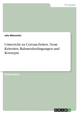 Unterricht zu Corona-Zeiten. Neue Kriterien, Rahmenbedingungen und Konzepte - Jule MÃ¶nnichs