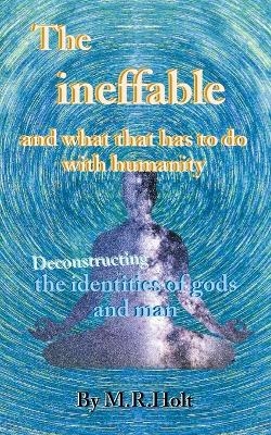 The ineffable and what that has to do with humanity - M R Holt