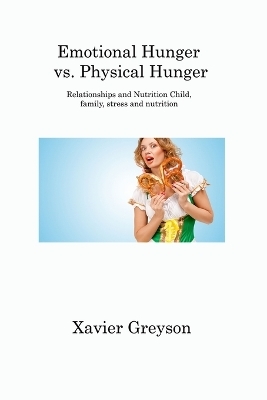 Emotional Hunger vs. Physical Hunger - Xavier Greyson