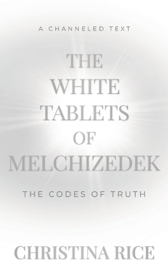 The White Tablets of Melchizedek - Christina Rice