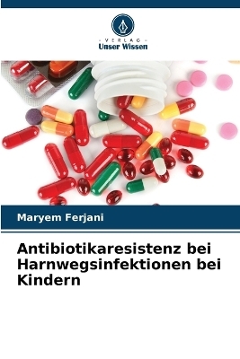 Antibiotikaresistenz bei Harnwegsinfektionen bei Kindern - Maryem Ferjani