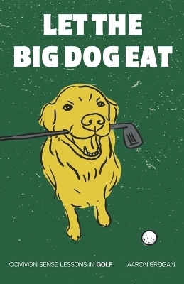 Let the Big Dog Eat - Aaron J Brogan