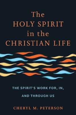 The Holy Spirit in the Christian Life - Cheryl M. Peterson