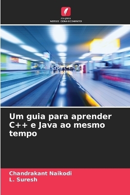 Um guia para aprender C++ e Java ao mesmo tempo - Chandrakant Naikodi, L Suresh