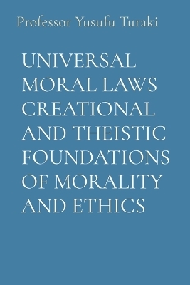 Universal Moral Laws Creational and Theistic Foundations of Morality and Ethics - Professor Yusufu Turaki