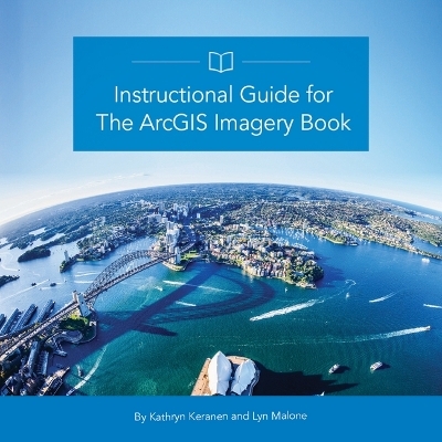 Instructional Guide for the ArcGIS Book - Kathryn Keranen, Lyn Malone