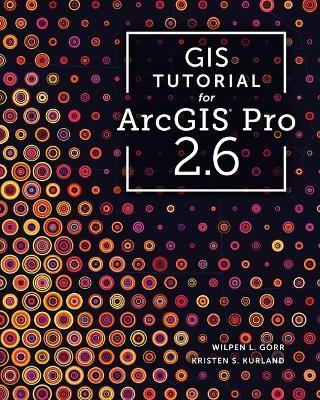 GIS Tutorial for ArcGIS Pro 2.6 - Wilpen L. Gorr, Kristen S. Kurland