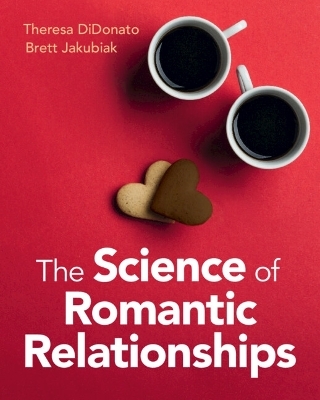 The Science of Romantic Relationships - Theresa DiDonato, Brett Jakubiak