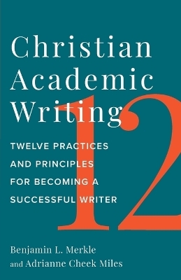 Christian Academic Writing - Benjamin L. Merkle, Adrianne Cheek Miles