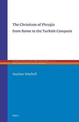 The Christians of Phrygia from Rome to the Turkish Conquest - Stephen Mitchell