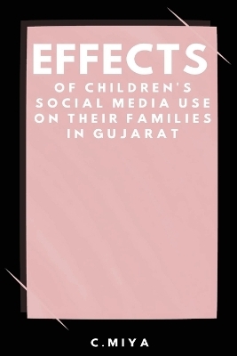 Effects of Children's Social Media Use on Their Families in Gujarat - C Miya