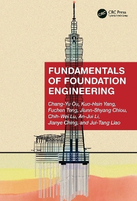 Fundamentals of Foundation Engineering - Chang-Yu Ou, Kuo-Hsin Yang, Fuchen Teng, Jiunn-Shyang Chiou, Chih-Wei Lu