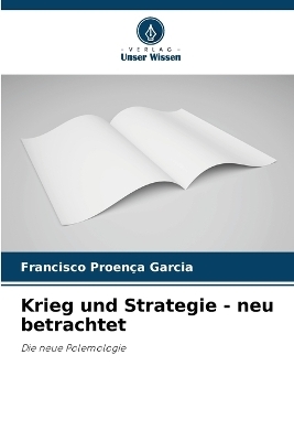 Krieg und Strategie - neu betrachtet - Francisco Proença Garcia