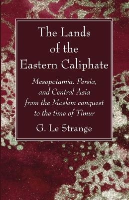 The Lands of the Eastern Caliphate - G Le Strange