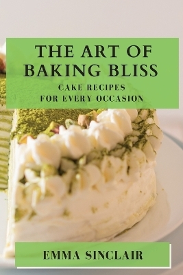 The Art of Baking Bliss - Emma Sinclair