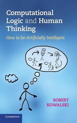 Computational Logic and Human Thinking -  Robert Kowalski