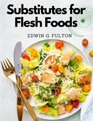 Substitutes for Flesh Foods -  Edwin G Fulton