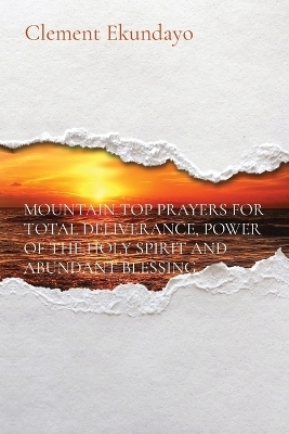 Mountain Top Prayers for Total Deliverance, Power of the Holy Spirit and Abundant Blessing - Clement Ekundayo