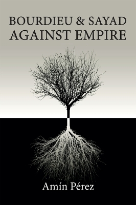 Bourdieu and Sayad Against Empire - Amín Pérez