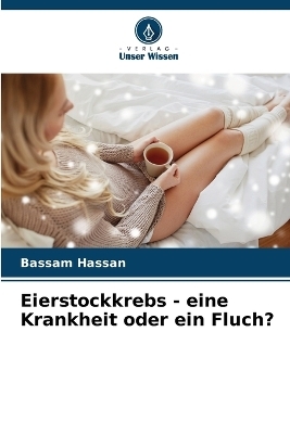 Eierstockkrebs - eine Krankheit oder ein Fluch? - Bassam Hassan