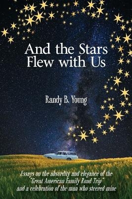 And the Stars Flew with Us - Randy B Young