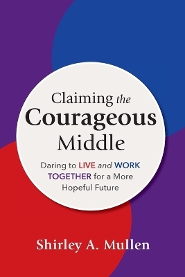 Claiming the Courageous Middle - Shirley A. Mullen