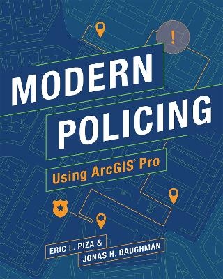 Modern Policing Using ArcGIS Pro - Eric L. Piza, Jonas H. Baughman