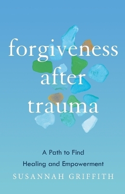 Forgiveness after Trauma - Susannah Griffith