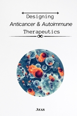 Designing Anticancer & Autoimmune Therapeutics -  Ayan