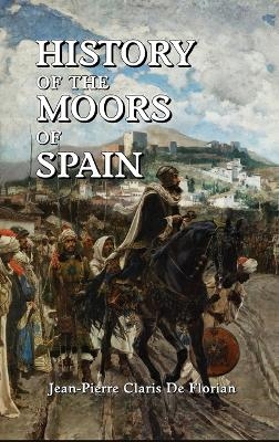 History of the Moors of Spain - Jean Pierre Claris De Florian