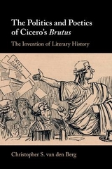 The Politics and Poetics of Cicero's Brutus - van den Berg, Christopher S.