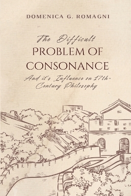 The Difficult Problem of Consonance and Its Influence on 17th-Century Philosophy - Domenica G Romagni