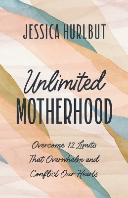 Unlimited Motherhood - Jessica Hurlbut