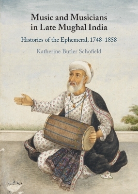 Music and Musicians in Late Mughal India - Katherine Butler Schofield