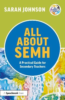 All About SEMH: A Practical Guide for Secondary Teachers - Sarah Johnson