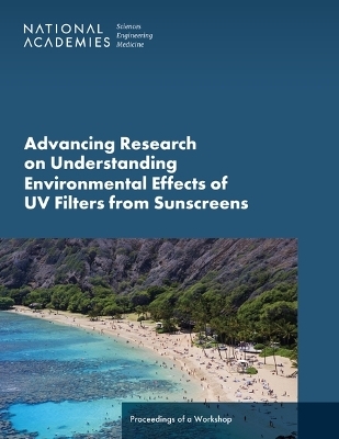 Advancing Research on Understanding Environmental Effects of UV Filters from Sunscreens - Engineering National Academies of Sciences  and Medicine,  Health and Medicine Division,  Division on Earth and Life Studies,  Board on Health Sciences Policy,  Board on Environmental Studies and Toxicology