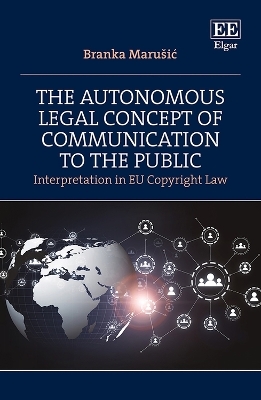 The Autonomous Legal Concept of Communication to the Public - Branka Marušić