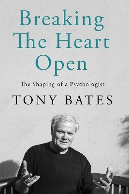 Breaking the Heart Open - Tony Bates