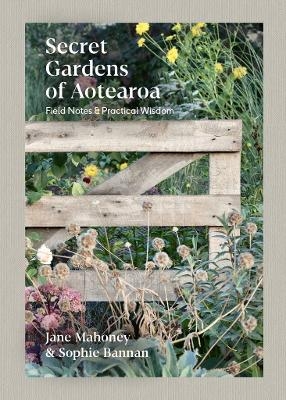 Secret Gardens of Aotearoa - Sophie Bannan, Jane Mahoney