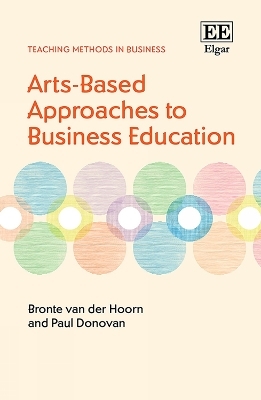 Arts-Based Approaches to Business Education - Bronte van der Hoorn, Paul Donovan