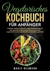 Vegetarisches Kochbuch für Anfänger - Marie Neumann