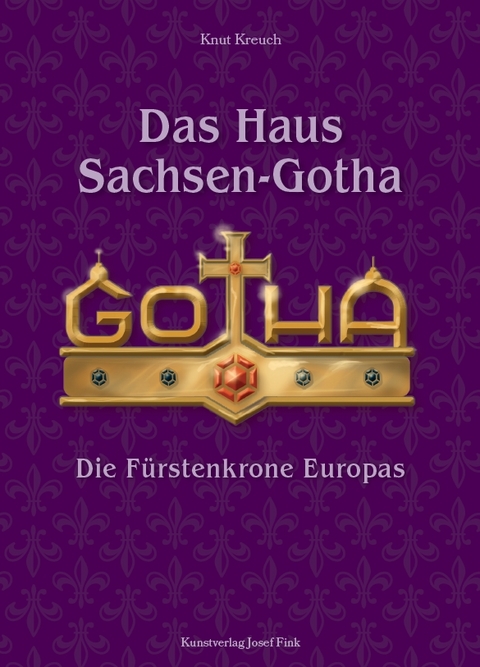 Das Haus Sachsen-Gotha – Die Fürstenkrone Europas - Knut Kreuch