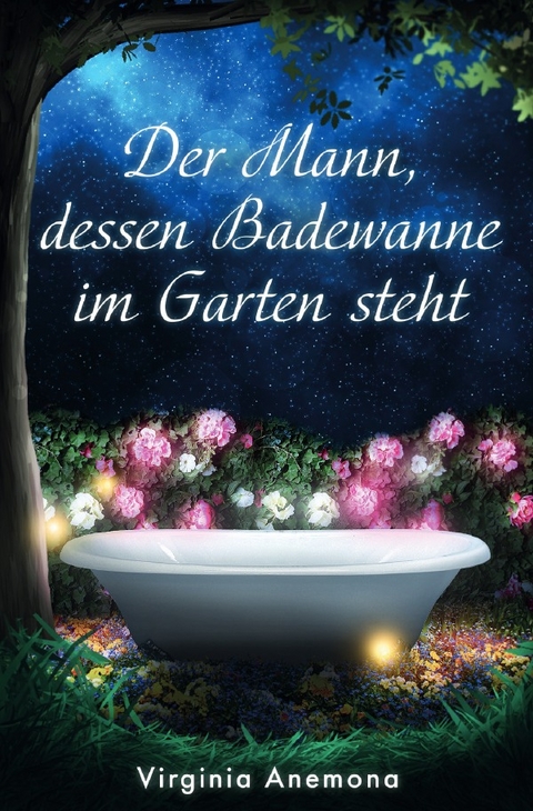 Der Mann, dessen Badewanne im Garten steht - Virginia Anemona