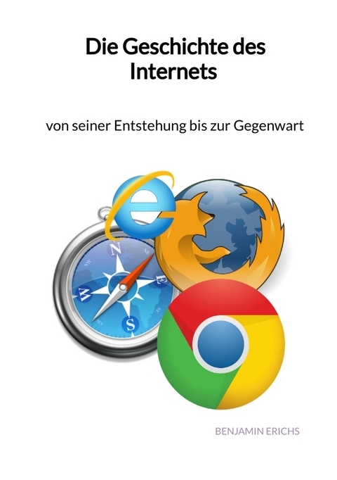 Die Geschichte des Internets - von seiner Entstehung bis zur Gegenwart - Benjamin Erichs