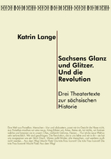 Sachsens Glanz und Glitzer. Und die Revolution - Katrin Lange