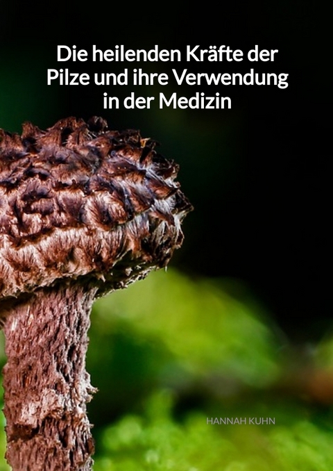 Die heilenden Kräfte der Pilze und ihre Verwendung in der Medizin - Hannah Kuhn