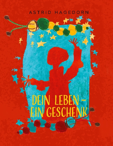 Dein Leben – ein Geschenk - Astrid Hagedorn