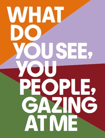 What Do You See, You People, Gazing At Me - 