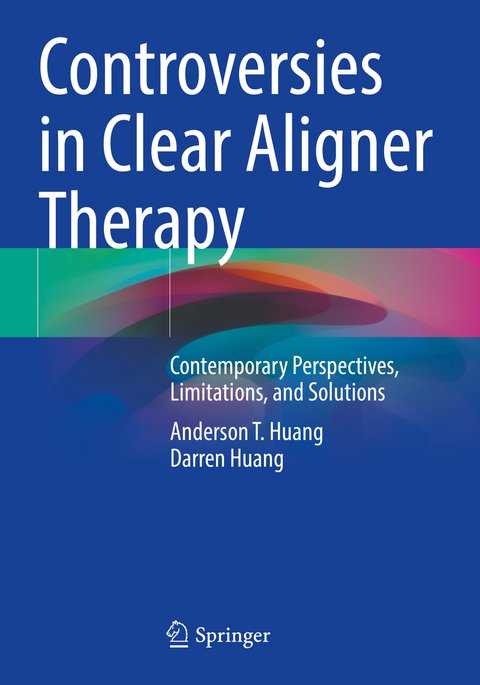 Controversies in Clear Aligner Therapy - Anderson T. Huang, Darren Huang